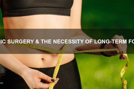 BATRIATRIC SURGERY & THE NECESSITY OF LONG TERM FOLLOW UP